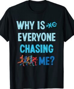 Why is Everyone Chasing Me Cross Country Running Shirt