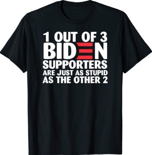 1 out of 3 Biden supporters are just as stupid shirt