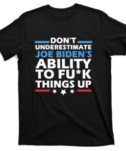 Don't Underestimate Joe's Ability To Fuck Things Up Shirt