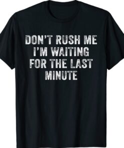 Don't Rush Me I'm Waiting for the Last Minute Vintage Shirt