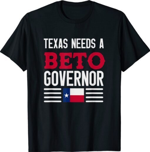 Texas Needs A Beto Governor 2022 Shirt