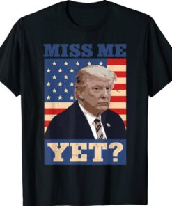 Cool 2024 Donald Trump Miss Me Yet Funny T-Shirt