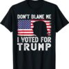 Trump Don't Blame Me I Voted For Trump Shirt