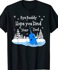 Bye Buddy I Hope You Find Your Dad Christmas Elf Bye Narwhal Shirt