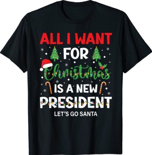 All I Want For Christmas Is A New President Let's Go Santa Shirt