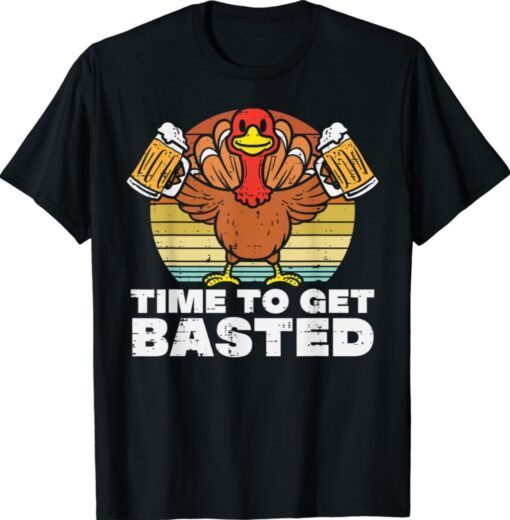 Turkey Time To Get Basted Happy Thanksgiving Shirt