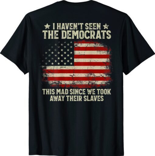 Vintage American Flag I Haven't Seen The Democrats (on back) Shirt