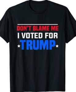 2024 Trump Don't Blame Me I Voted For Donald Trump Shirt