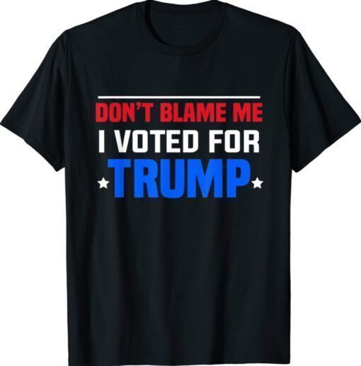 2024 Trump Don't Blame Me I Voted For Donald Trump Shirt