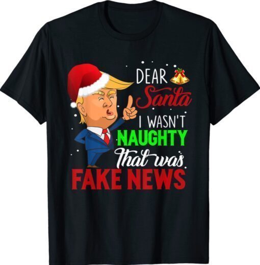 Dear Santa I Wasn t Naughty That Was Fake News Shirt