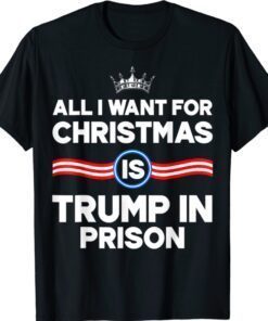 All I Want For Christmas Is Trump In Prison Shirt