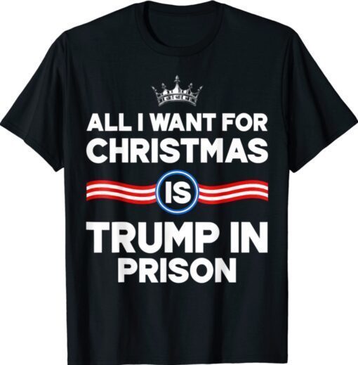 All I Want For Christmas Is Trump In Prison Shirt