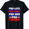 Pro Life Pro Guns Pro God Pro Trump Shirt
