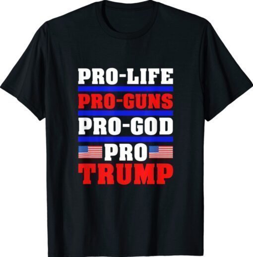 Pro Life Pro Guns Pro God Pro Trump Shirt
