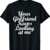 Your Girlfriend Keeps Looking At Me Funny Shirt