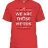 Braves We Are Those Mother Fuckers Shirt
