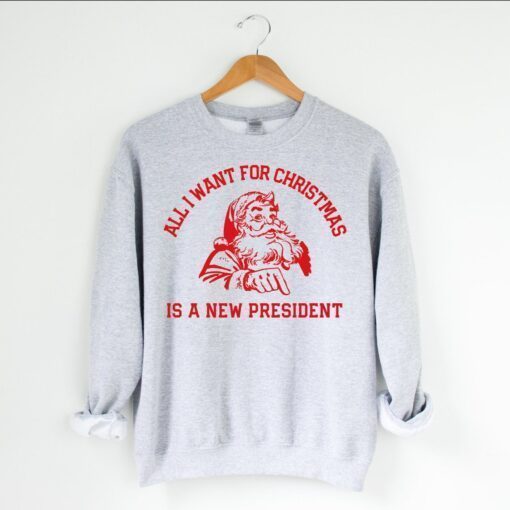 All I Want For Christmas Is A New President Unisex Sweatshirt