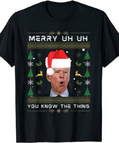 T-Shirt Merry Uh Uh You Know The Thing Joe Biden Ugly Christmas Funny