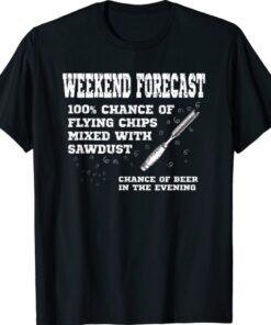 Weekend Forecast Flying Chips Sawdust Funny Woodturning Shirt