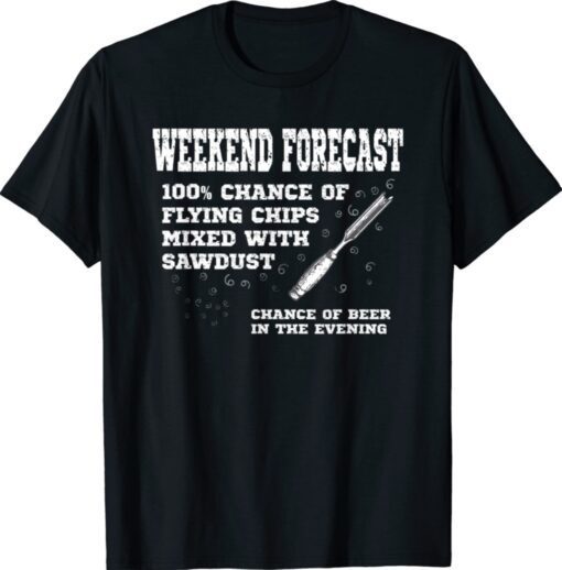 Weekend Forecast Flying Chips Sawdust Funny Woodturning Shirt