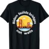 Biden Builds Bridges Not Wall Pro Biden Shirt