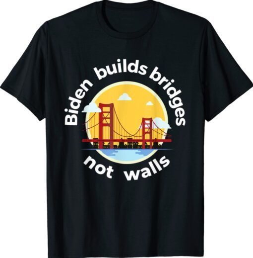 Biden Builds Bridges Not Wall Pro Biden Shirt