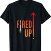 Are you ready to get Fired Up and launch yourself Shirt