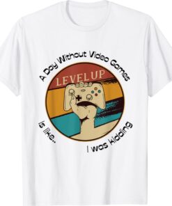 Funny A Day Without Video Games Is Like Shirt