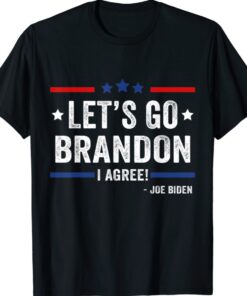 Joe Biden Lets Go Brandon I Agree Funny Shirt