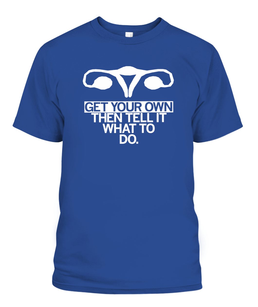 Get Your Own Uterus T-Shirt