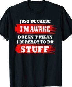 Just Because Im Awake Saying Quotes Shirt