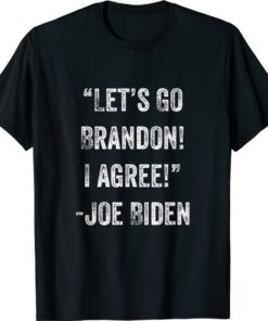 Biden Let's Go Brandon I Agree Shirt