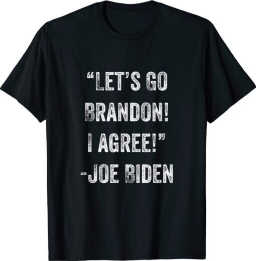 Biden Let's Go Brandon I Agree Shirt