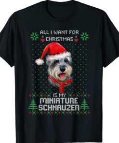 Ugly ALL I WANT FOR CHRISTMAS IS MY MINIATURE SCHNAUZER Xmas Shirt