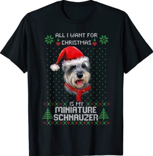 Ugly ALL I WANT FOR CHRISTMAS IS MY MINIATURE SCHNAUZER Xmas Shirt