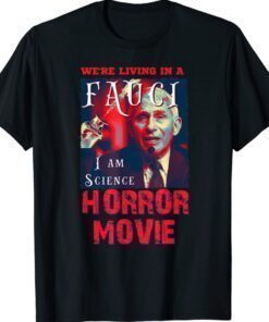We're Living In A I Am Science Horror Movie Anti Fauci Shirt