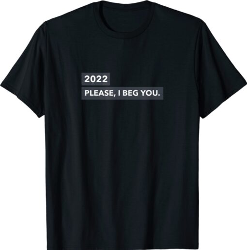 2022 I BEG YOU Shirt