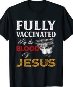 Fully vaccinated by the blood of Jesus Shirt