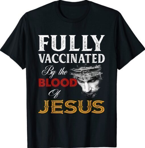 Fully vaccinated by the blood of Jesus Shirt