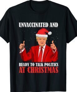 Unvaccinated And Ready To Talk Politics At Christmas Trump T-Shirt