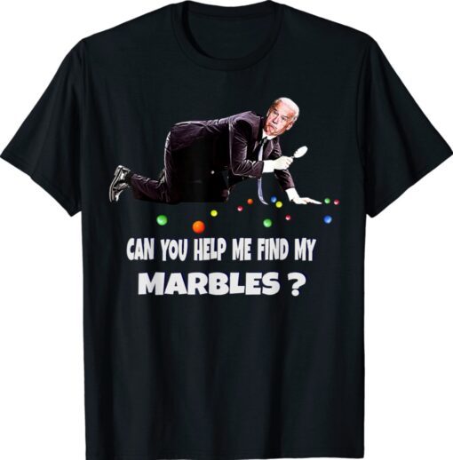 CAN YOU HELP ME FIND MY MARBLES Funny Joe Biden Shirt