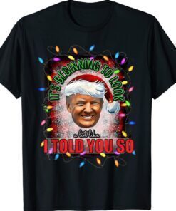 Santa Trump It's Beginning To Look A Lot Like I Told You So Shirt