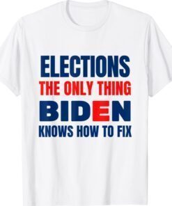 Funny Elections The Only Thing Biden Knows How To Fix T-Shirt