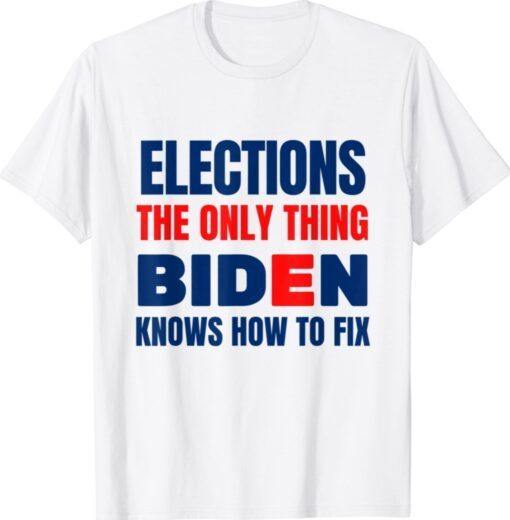 Funny Elections The Only Thing Biden Knows How To Fix T-Shirt