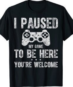 Cute Gamer Shirt I Paused My Game To Be Here You're Welcome Shirt