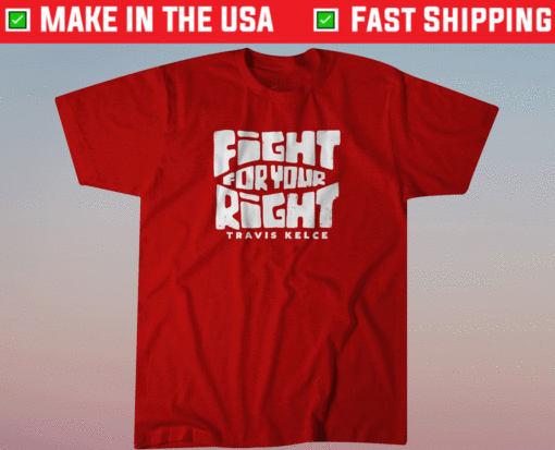 Travis Kelce Fight For Your Right Shirt