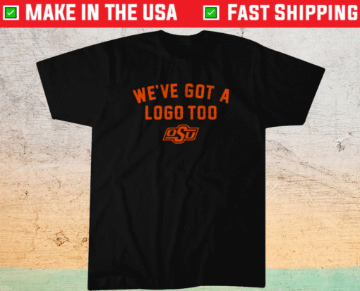 Weve Got A Logo Too Oklahoma State Shirt