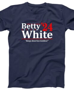 BETTY WHITE 2024 Election - for president golden girls show 80s series stay golden shirt