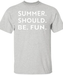 Summer Should Be Fun Shirt