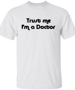 Trust Me I’m A Doctor Shirt